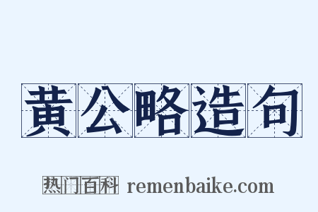 黄公略造句是什么意思的图片